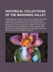 Historical Collections of the Mahoning Valley; Containing an Account of the Two Pioneer Reunions Together With a Selection of Interesting Facts, Traditions, Biographical Sketches, Anecdotes, Etc. Relating to the Sale and Settlement of the Lands Belonging,115055696X,9781150556968