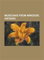 Musicians from Windsor, Ontario Amy Rivard, Annette DuCharme, Corey Petryschuk, Daniel Victor, Dorothy Collins, Etienne (Canadian Musician), Garth Hu,1230816941,9781230816944