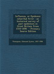 Influenza, or Epidemic Catarrhal Fever An Historical Survey of Past Epidemics in Great Britain from 1510-1890 - Primary Source Edition,1293563196,9781293563199