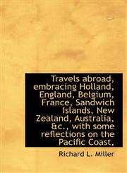 Travels abroad, embracing Holland, England, Belgium, France, Sandwich Islands, New Zealand, Australi,1117555380,9781117555386