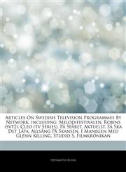 Articles On Swedish Television Programmes By Network, including Melodifestivalen, Robins (svt2), Cleo (tv Series), På Spåret, Aktuellt, Så Ska Det Låta, Allsång På Skansen, I Manegen Med Glenn Killing, Studio S, Filmkrönikan,1244617962,9781244617964