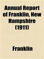 Annual Report of Franklin, New Hampshire (1911),1155029852,9781155029856