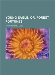 Young Eagle; Or, Forest Fortunes,1151411116,9781151411112