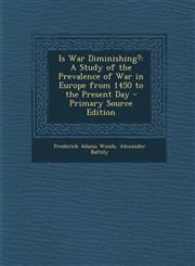 Is War Diminishing? A Study of the Prevalence of War in Europe from 1450 to the Present Day - Primary Source Edition,1287401341,9781287401346