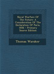 Naval Warfare of the Future A Consideration of the Declaration of Paris, 1856 - Primary Source Edition,1294457810,9781294457817