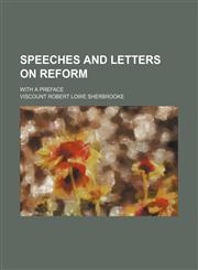 Speeches and Letters on Reform; With a Preface,1151601780,9781151601780