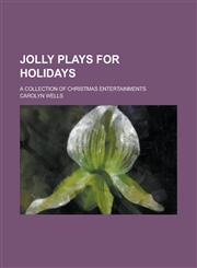 Jolly plays for holidays; a collection of Christmas entertainments,123699194X,9781236991942