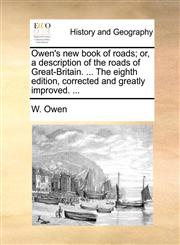 Owen's new book of roads; or, a description of the roads of Great-Britain. ... The eighth edition, corrected and greatly improved. ...,1170957447,9781170957448