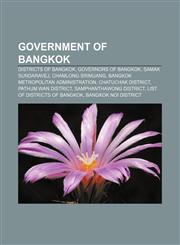 Government of Bangkok Districts of Bangkok, Governors of Bangkok, Samak Sundaravej, Chamlong Srimuang, Bangkok Metropolitan Administration,1157843913,9781157843917