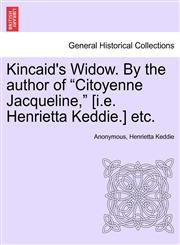 Kincaid's Widow. By the author of "Citoyenne Jacqueline," [i.e. Henrietta Keddie.] etc.,1241398283,9781241398286