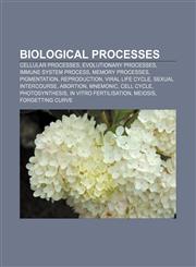Biological processes Cellular processes, Evolutionary processes, Immune system process, Memory processes, Pigmentation, Reproduction,115640472X,9781156404720