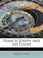 Francis Joseph and His Court,1241252599,9781241252595