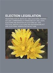 Election legislation Redistribution of Seats Act 1885, Electoral Finance Act 2007, Commonwealth Franchise Act 1902,1233078011,9781233078011
