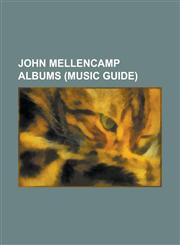 John Mellencamp Albums (Music Guide) American Fool, a Biography, Big Daddy (Album), Chestnut Street Incident, Cuttin' Heads, Dance Naked, Freedom's R,1155455924,9781155455921