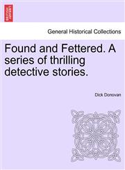 Found and Fettered. A series of thrilling detective stories.,1241201382,9781241201388