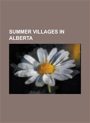Summer Villages in Alberta Argentia Beach, Alberta, Betula Beach, Alberta, Birchcliff, Alberta, Birch Cove, Alberta, Bondiss, Alberta, Bonnyville,1155792564,9781155792569