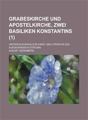 Grabeskirche Und Apostelkirche, Zwei Basiliken Konstantins; Untersuchungen Zur Kunst Und Literatur Des Ausgehenden Altertums (1 ),1234557290,9781234557294