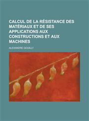 Calcul de La Resistance Des Materiaux Et de Ses Applications Aux Constructions Et Aux Machines,1153548615,9781153548618