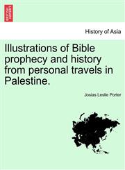Illustrations of Bible prophecy and history from personal travels in Palestine.,1241491275,9781241491277