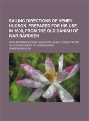 Sailing directions of Henry Hudson, prepared for his use in 1608, from the old Danish of Ivar Bardsen; with an introduction and notes also a dissertation on the discovery of Hudson River,1154548236,9781154548235
