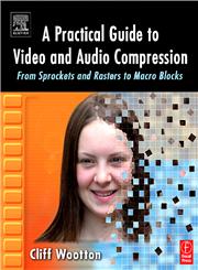 A Practical Guide to Video and Audio Compression From Sprockets and Rasters to Macroblocks,0240806301,9780240806303