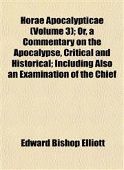 Horae Apocalypticae (Volume 3); Or, a Commentary on the Apocalypse, Critical and Historical; Including Also an Examination of the Chief,1152960113,9781152960114
