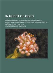 In Quest of Gold; Being a Romance Dealing with the Remarkable Expedition of Ferdinand de Soto and His Cavaliers to Florida in the Year 1539,1150069325,9781150069321