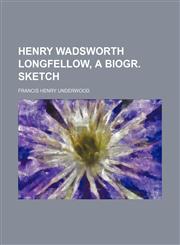 Henry Wadsworth Longfellow, a biogr. sketch,1150555564,9781150555565
