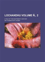 Lochandhu Volume N . 2; A Tale of the Eighteenth Century,1236028236,9781236028235
