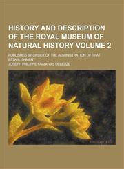 History and Description of the Royal Museum of Natural History; Published by Order of the Administration of That Establishment Volume 2,123047501X,9781230475011