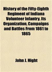 History of the Fifty-Eighth Regiment of Indiana Volunteer Infantry. Its Organization, Campaigns and Battles From 1861 to 1865,1154731960,9781154731965