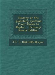 History of the planetary systems from Thales to Kepler  - Primary Source Edition,1295773147,9781295773145
