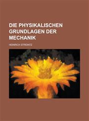 Die Physikalischen Grundlagen Der Mechanik,1231002794,9781231002797