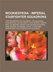 Wookieepedia - Imperial Starfighter Squadrons 128th Tie Interceptor Squadron, 12th Squadron, 133rd Imperial Fighter Group, 181st Imperial Fighter Win,1234816806,9781234816803