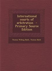 International Courts of Arbitration - Primary Source Edition,1287815413,9781287815419