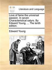 Love of fame the universal passion. In seven Characteristical satyrs. By Edward Young, ... The tenth edition.,1170571301,9781170571309