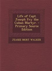 Life of Capt. Joseph Fry the Cuban Martyr.,1289497508,9781289497507