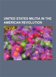 United States Militia in the American Revolution American Militiamen in the American Revolution, Connecticut Militia, Georgia (U.S. State) Militia, M,1230590293,9781230590295