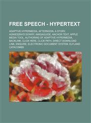 Free Speech - Hypertext Adaptive hypermedia, Afternoon, a story, Agnieszka's Dowry, Amigaguide, Anchor text, Apple Media Tool, Authoring of adaptive hypermedia, Backlink, Click here, Click path, Direct download link, ENQUIRE, Electronic Document System,,1234667436,9781234667436