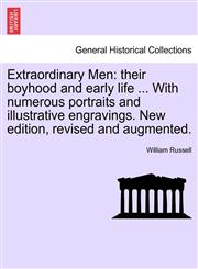 Extraordinary Men their boyhood and early life ... With numerous portraits and illustrative engravings. New edition, revised and augmented.,1241248648,9781241248642