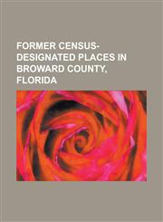 Former Census-Designated Places in Broward County, Florida Bonnie Loch-Woodsetter North, Florida, Broadview-Pompano Park, Broward Estates, Lauderhill,1155193431,9781155193434