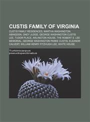 Custis family of Virginia Custis family residences, Martha Washington, Abingdon, Oney Judge, George Washington Custis Lee, Tudor Place,1156914752,9781156914755