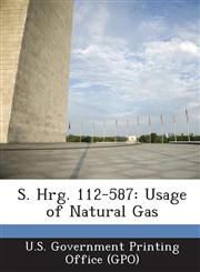 S. Hrg. 112-587 Usage of Natural Gas,1287307760,9781287307761