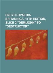 Encyclopaedia Britannica, 11th Edition, Slice 2 Demijohn to Destructor Volume 8,1153828278,9781153828277