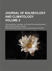 Journal of balneology and climatology Volume 4; the quarterly journal of the British Balneological and Climatological Society,1153838788,9781153838788