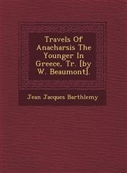 Travels Of Anacharsis The Younger In Greece, Tr. [by W. Beaumont].,1249661412,9781249661412