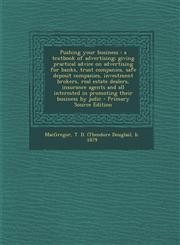 Pushing your business a textbook of advertising; giving practical advice on advertising for banks, trust companies, safe deposit companies, investment brokers, real estate dealers, insurance agents and all interested in promoting their business by judic,1293058769,9781293058763