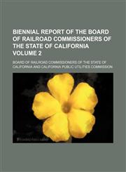 Biennial report of the Board of Railroad Commissioners of the State of California Volume 2,1130897273,9781130897272