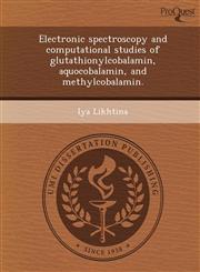 Electronic spectroscopy and computational studies of glutathionylcobalamin, aquocobalamin, and methylcobalamin.,1249896959,9781249896951
