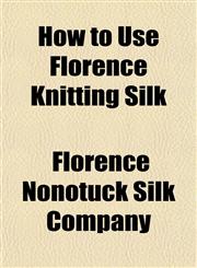 How to Use Florence Knitting Silk,1152961993,9781152961999